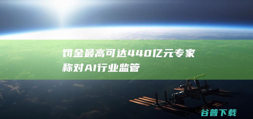 罚金最高可达440亿元！专家称对AI行业监管和竞争有久远影响 英伟达被曝在欧洲面临反垄断指控 (罚金最高可达多少钱)